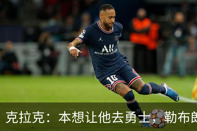 克拉克：本想让他去勇士，勒布朗加盟76人