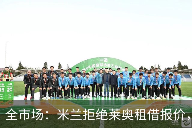 全市场：米兰拒绝莱奥租借报价，只考虑5000万欧起售