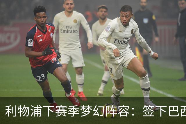 利物浦下赛季梦幻阵容：签下巴西超新星拉扬，再砸1.11亿镑双星