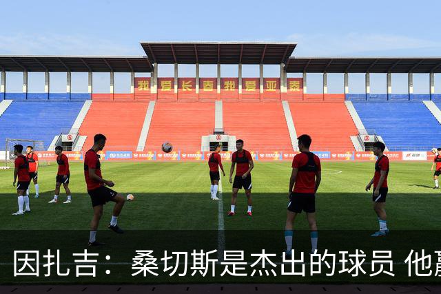 因扎吉：桑切斯是杰出的球员 他赢得了出场机会