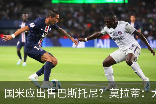 国米应出售巴斯托尼？莫拉蒂：大罗频繁受伤时我也曾想过放他离开