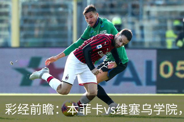 彩经前瞻：本菲卡vs维塞乌学院，后穆帅时代首次联赛亮相