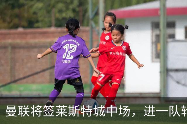 曼联将签莱斯特城中场，进一队转会费低于1000万！其愿拒绝阿森纳
