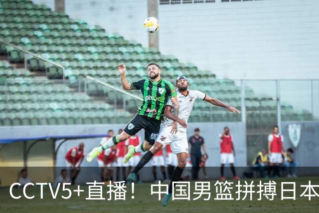 CCTV5+直播！中国男篮拼搏日本男篮，杨瀚森领衔12人阵容出炉！